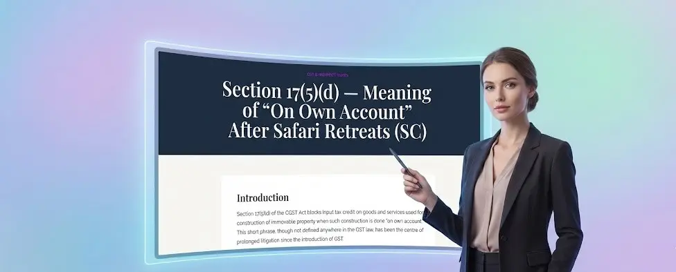 Section 17(5)(d) GST – meaning of “on own account” clarified by Safari Retreats Supreme Court ruling